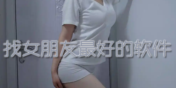 找女朋友最好的软件排行榜-找女朋友最好的软件免费聊天年龄在22岁以下-找女朋友最好的软件免费聊天