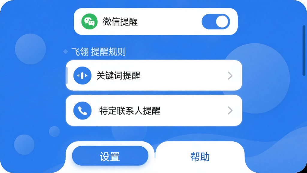 飞翎信息提醒器 主界面布局 顶部显示微信消息提醒开关 中间是提醒规则列表 包含关键词提醒和特定联系人提醒 底部为设置和帮助选项卡 整体采用蓝白配色 扁平化设计 图标圆润 界面文字清晰 风格简洁现代 画质干净 无多余元素