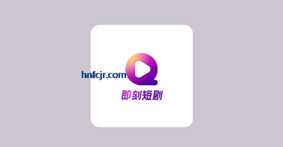 即刻短剧app免费观看 即刻短剧app免费观看